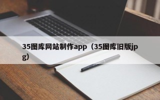 龙口35图库网站制作app（35图库旧版jpg）