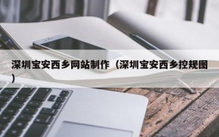 龙口深圳宝安西乡网站制作（深圳宝安西乡控规图）